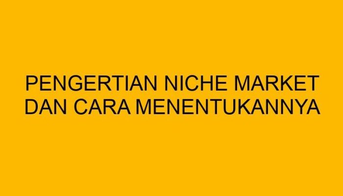 Cara Menentukan Niche Market yang Potensial dengan Tepat